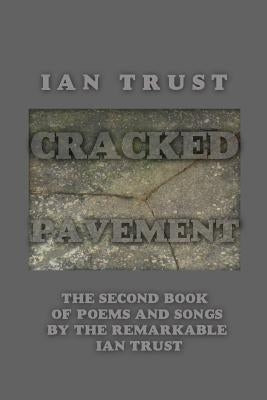 Cracked Pavement: The Second Book of Poems and Songs by the Remarkable Ian Trust by Trust, Ian