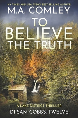 To Believe The Truth: A Lake District Thriller by Comley, M. A.