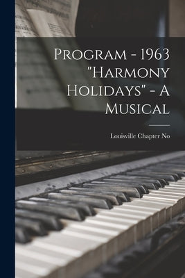 Program - 1963 Harmony Holidays - A Musical by Louisville Chapter No 1., Spebsqsa