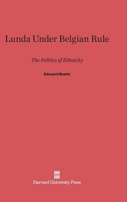 Lunda Under Belgian Rule by Bustin, Edouard