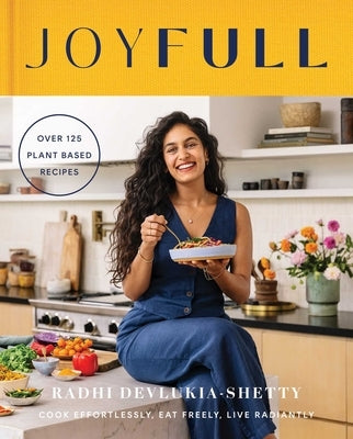 Joyfull: Cook Effortlessly, Eat Freely, Live Radiantly (a Cookbook) by Devlukia-Shetty, Radhi