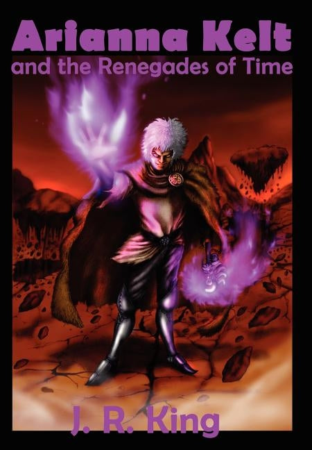 Arianna Kelt and the Renegades of Time (Signature Edition, Wizards of Skyhall Book 2) by King, J. R.