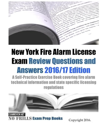 New York Fire Alarm License Exam Review Questions & Answers 2016/17 Edition: A Self-Practice Exercise Book covering fire alarm technical information a by Examreview