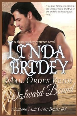 Mail Order Bride - Westward Bound (Montana Mail Order Brides: Volume 3): A Clean Historical Mail Order Bride Romance Novel by Bridey, Linda