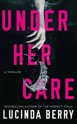 Under Her Care: A Thriller by Berry, Lucinda