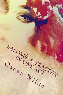 Salomé: A Tragedy in One Act by Oscar Wilde