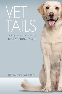 Vet "Tails": Ordinary Pets, Extraordinary God by McCarty, Stacy