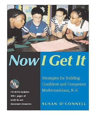 Now I Get It: Strategies for Building Confident and Competent Mathematicians, K-6 by O'Connell, Susan