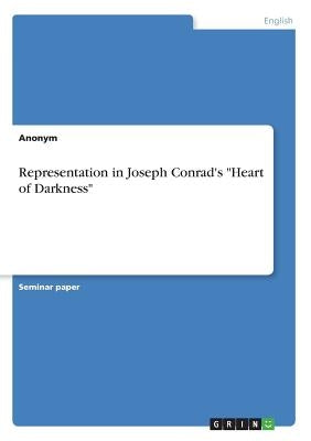 Representation in Joseph Conrad's Heart of Darkness by Anonym