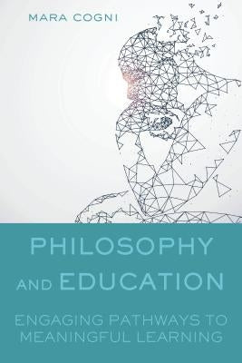 Philosophy and Education: Engaging Pathways to Meaningful Learning by Cogni, Mara