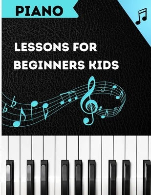 Piano Lessons For Beginners Kids: basic piano lesson book for kids by Publishing, Aya