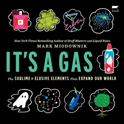 It's a Gas: The Sublime and Elusive Elements That Expand Our World by Miodownik, Mark