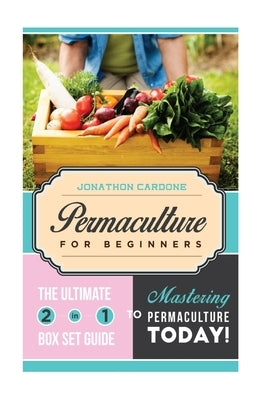 Permaculture for Beginner: The Ultimate 2 in 1 Guide to Mastering Permaculture Today! by Cardone, Jonathon