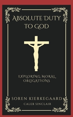 Absolute Duty to God: Exploring Moral Obligations (Grapevine Press) by Kierkegaard, S?ren