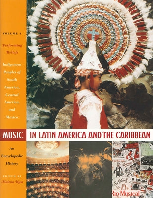 Music in Latin America and the Caribbean: An Encyclopedic History: Volume 1: Performing Beliefs: Indigenous Peoples of South America, Central America, by Kuss, Malena