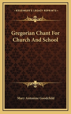 Gregorian Chant for Church and School by Goodchild, Mary Antonine