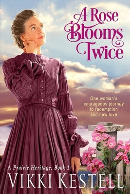 A Rose Blooms Twice (A Prairie Heritage, Book 1) by Kestell, Vikki L.