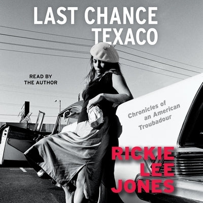 Last Chance Texaco: Chronicles of an American Troubadou by Jones, Rickie Lee