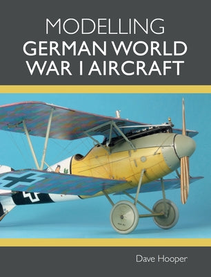 Modelling German World War I Aircraft by Hooper, Dave