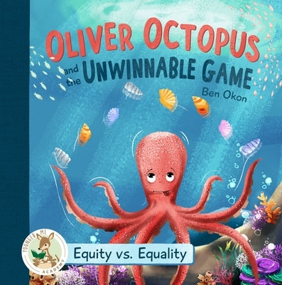 Oliver Octopus and the Unwinnable Game: Equity vs. Equality by Okon, Ben