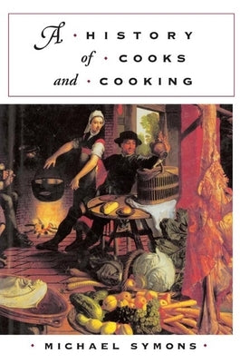 A History of Cooks and Cooking by Symons, Michael