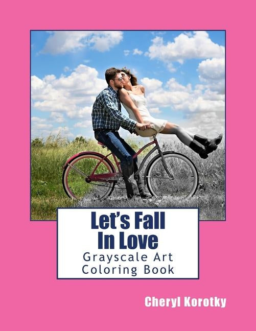 Let's Fall In Love: Grayscale Art Coloring Book by Korotky, Cheryl