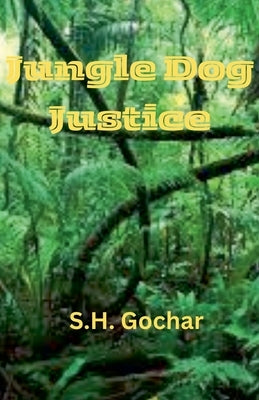 Jungle Dog Justice by Gochar, S. H.