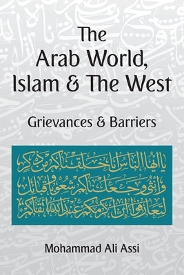 The Arab World, Islam and the West: Grievances and Barriers by Assi, Mohammad Ali