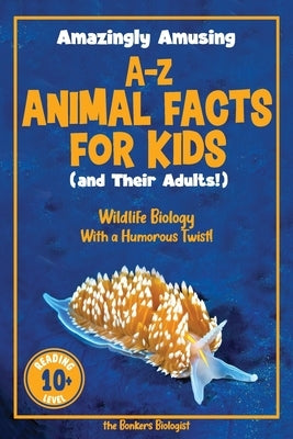 Amazingly Amusing A-Z Animal Facts for Kids (and Their Adults!): Wildlife Biology With a Humorous Twist! by The Bonkers Biologist