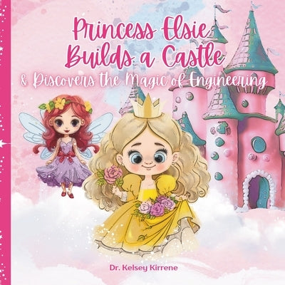 Princess Elsie Builds a Castle: & Discovers the Magic of Engineering by Kirrene, Kelsey E.