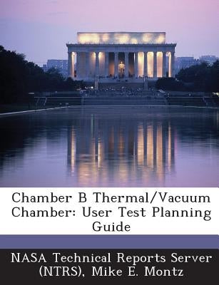 Chamber B Thermal/Vacuum Chamber: User Test Planning Guide by Nasa Technical Reports Server (Ntrs)