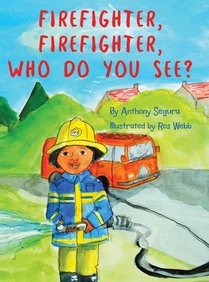 Firefighter, Firefighter, Who do you see? by Segura, Anthony