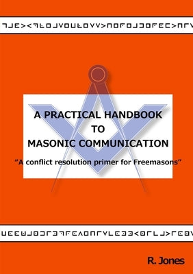 A Practical Handbook to Masonic Communication by Jones, R.