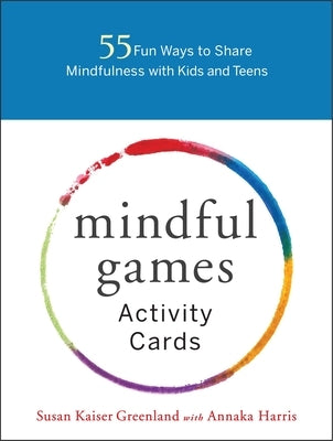 Mindful Games Activity Cards: 55 Fun Ways to Share Mindfulness with Kids and Teens by Kaiser Greenland, Susan