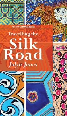 Travelling The Silk Road by Jones, Jolyn