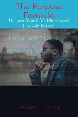 The Purpose Formula: Uncover Your Life's Mission and Live with Passion. by Young, Reuben L.