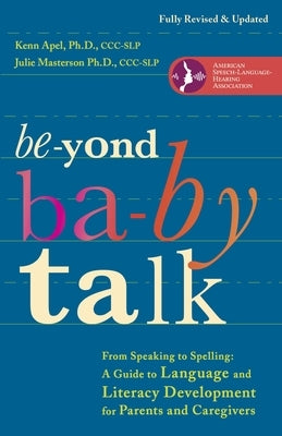 Beyond Baby Talk: From Speaking to Spelling: A Guide to Language and Literacy Development for Parents and Caregivers by Apel, Kenn