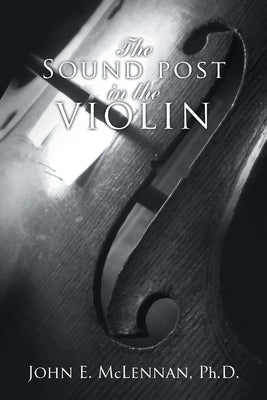 The Sound Post in the Violin by McLennan, John E.