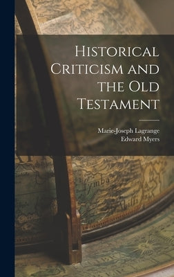 Historical Criticism and the Old Testament by Lagrange, Marie-Joseph