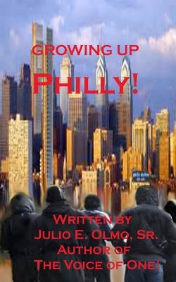 Growing Up Philly! by Olmo Sr, Julio E.