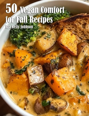 50 Vegan Comfort for Fall Recipes by Johnson, Kelly