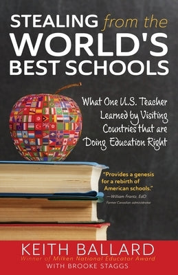 Stealing from the World's Best Schools: What One U.S. Teacher Learned by Visiting Countries that are Doing Education Right by Ballard, Keith