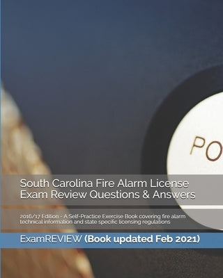 South Carolina Fire Alarm License Exam Review Questions & Answers 2016/17 Edition: A Self-Practice Exercise Book covering fire alarm technical informa by Examreview