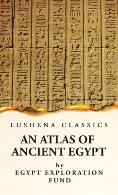 An Atlas of Ancient Egypt With Complete Index, Geographical and Historical Notes, Biblical References, Etc by Egypt Exploration Fund