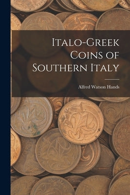 Italo-Greek Coins of Southern Italy by Hands, Alfred Watson