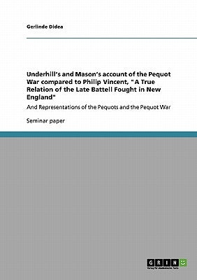 Underhill's and Mason's account of the Pequot War compared to Philip Vincent, A True Relation of the Late Battell Fought in New England: And Represent by Didea, Gerlinde