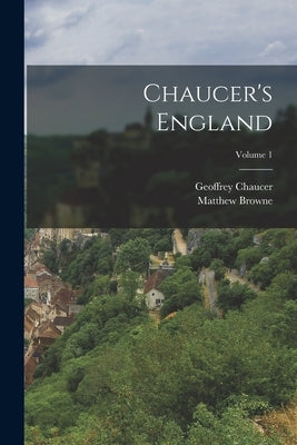 Chaucer's England; Volume 1 by Browne, Matthew