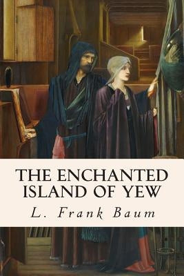 The Enchanted Island of Yew by Baum, L. Frank