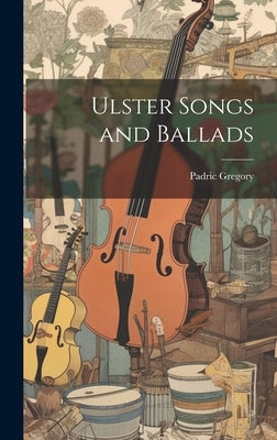 Ulster Songs and Ballads by Gregory, Padric