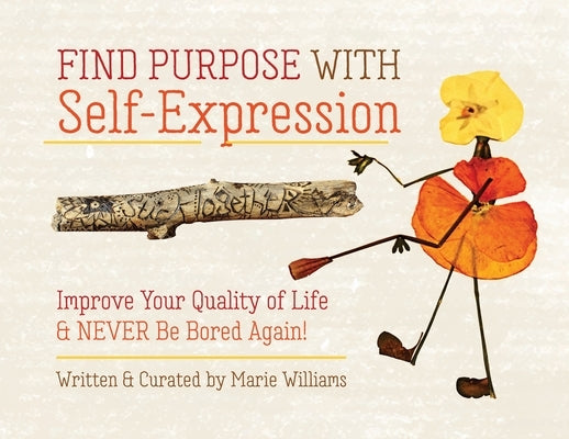 Find Purpose with Self-Expression: Improve Your Quality of Life & Never Be Bored Again! by Williams, Marie